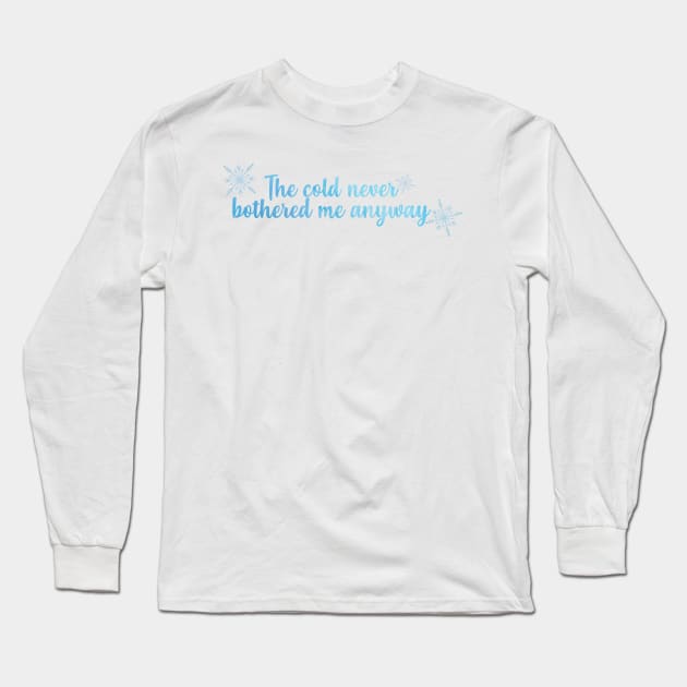 The Cold Never Bothered Me Anyway Long Sleeve T-Shirt by Mint-Rose